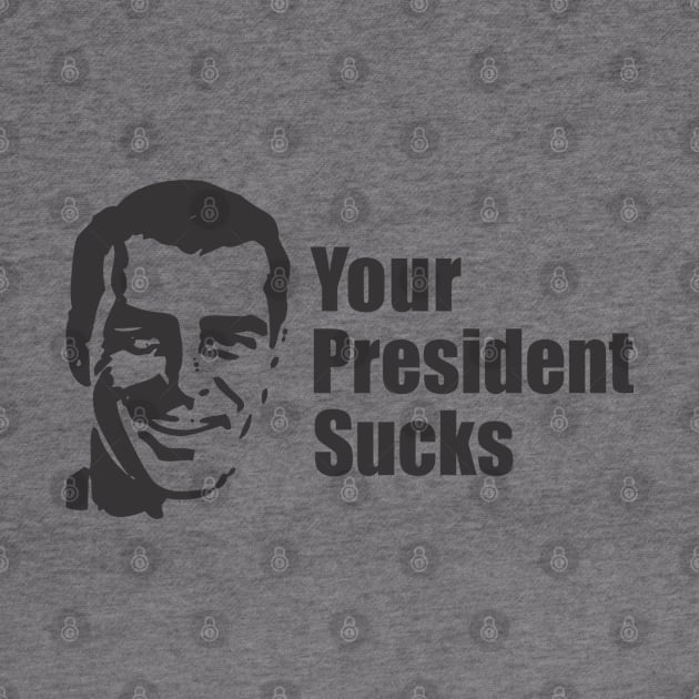 Your President Sucks by Dale Preston Design